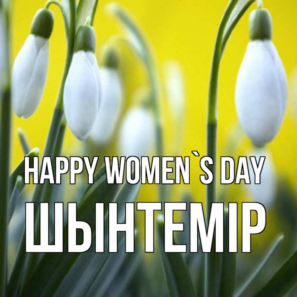 Greetings card с именем, ШЫНТЕМІР happy women`s day весенние цветы Greetings with text for free download 